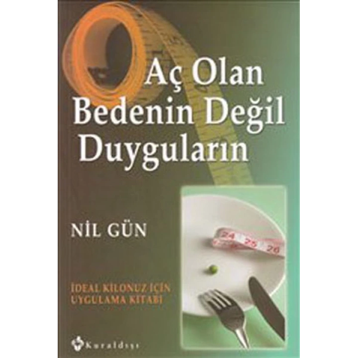 Aç Olan Bedenin Değil Duyguların  İdeal Kilonuz İçin Uygulama Kitabı