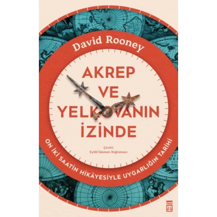 Akrep ve Yelkovanın İzinde & On İki Saatin Hikâyesiyle Uygarlığın Tarihi