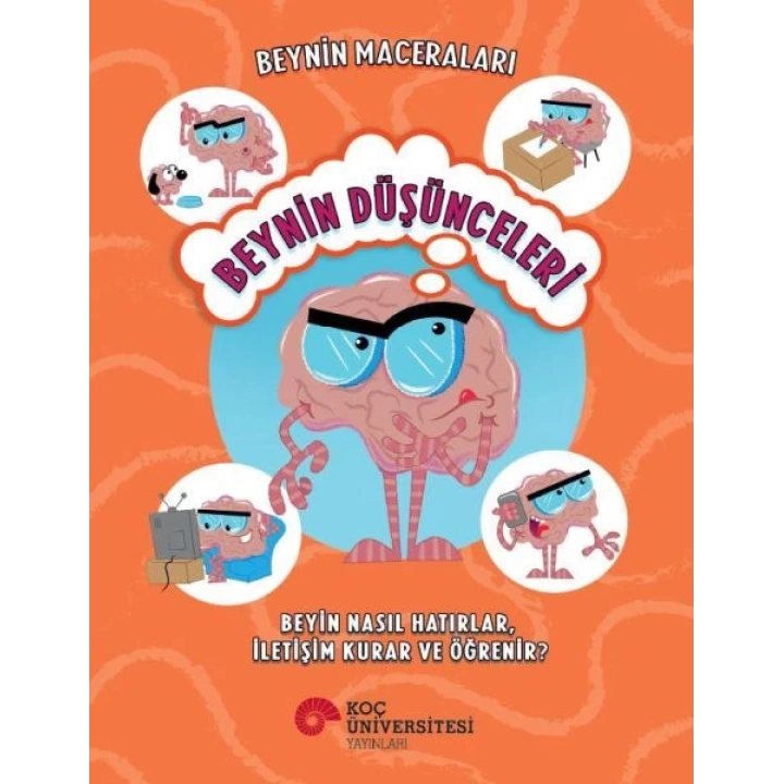 Beynin Maceraları - Beynin Düşünceleri Beyin Nasıl Hatırlar, İletişim Kurar Ve Öğrenir?