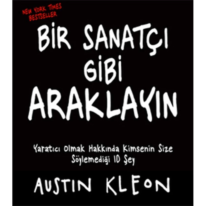 Bir Sanatçı Gibi Araklayın  Yaratıcı Olmak Hakkında Kimsenin Size Söylemediği 10 Şey