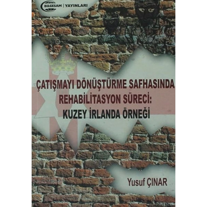 Çatışmayı Dönüştürme Safhasında Rehabilitasyon Süreci : Kuzey İrlanda Örneği