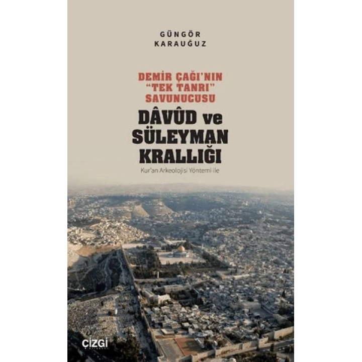 Demir Çağı’nın “Tek Tanrı” Savunucusu Davud ve Süleyman Krallığı - Kur’an Arkeolojisi Yöntemi ile