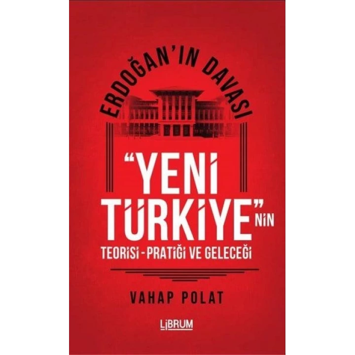 Erdoğanın Davası - Yeni Türkiyenin Teorisi - Pratiği ve Geleceği