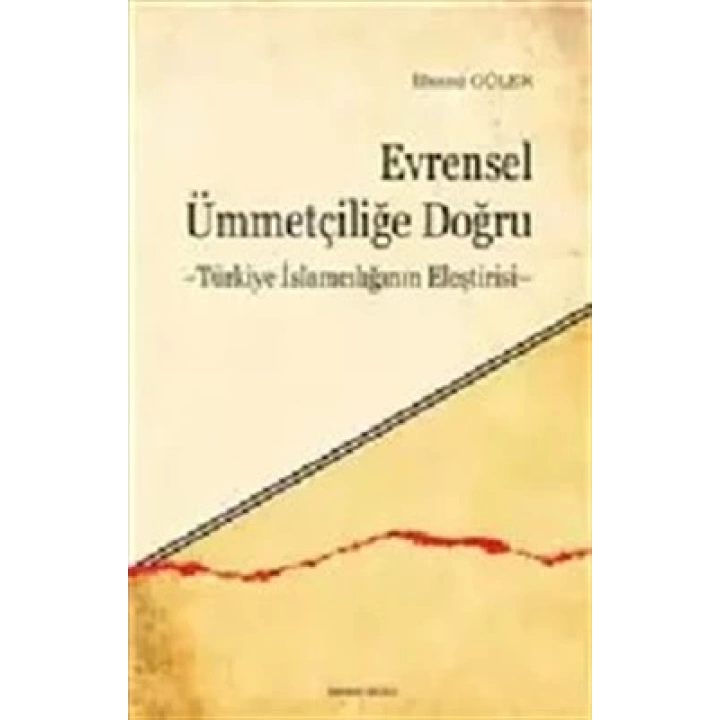 Evrensel Ümmetçiliğe Doğru  Türkiye İslamcılığının Eleştirisi
