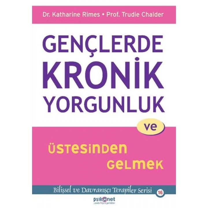 Gençlerde Kronik Yorgunluk ve Üstesinden Gelmek - Bilişsel ve Davranışçı Terapiler Serisi 16