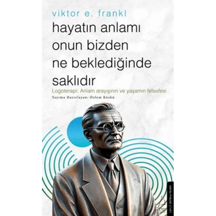 Hayatın Anlamı Onun Bizden Ne Beklediğinde Saklıdır