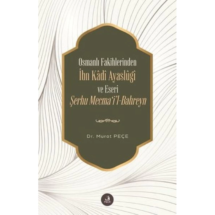 İbn Kadi Ayaslugi ve Eseri Şerhu Mecmail -Bahreyn - Osmanlı Fakihlerinden