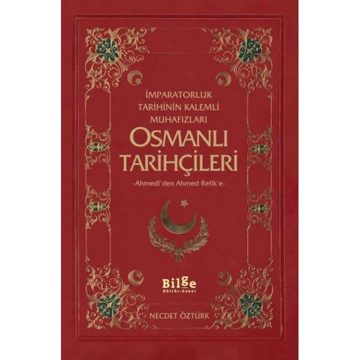 İmparatorluk Tarihinin Kalemli Muhafızları Osmanlı Tarihçileri  Ahmediden Ahmed Refike