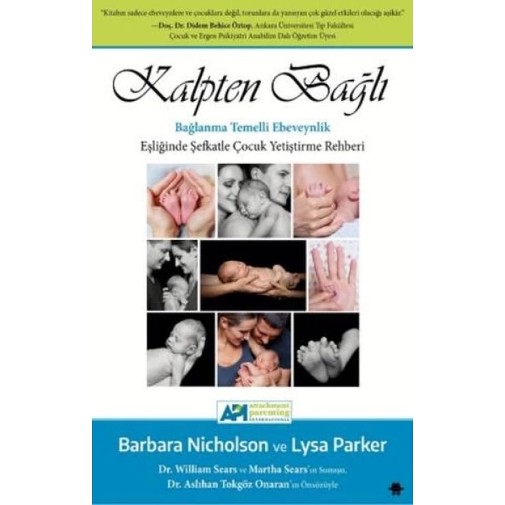 Kalpten Bağlı - Bağlanma Temelli Ebeveynlik Eşliğinde Şefkatle Çocuk Yetiştirme Rehberi