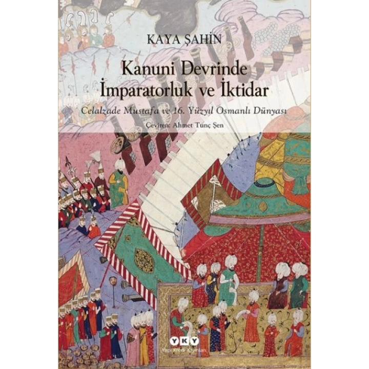 Kanuni Devrinde İmparatorluk Ve İktidar – Celalzade Mustafa Ve 16. Yüzyıl Osmanlı Dünyası