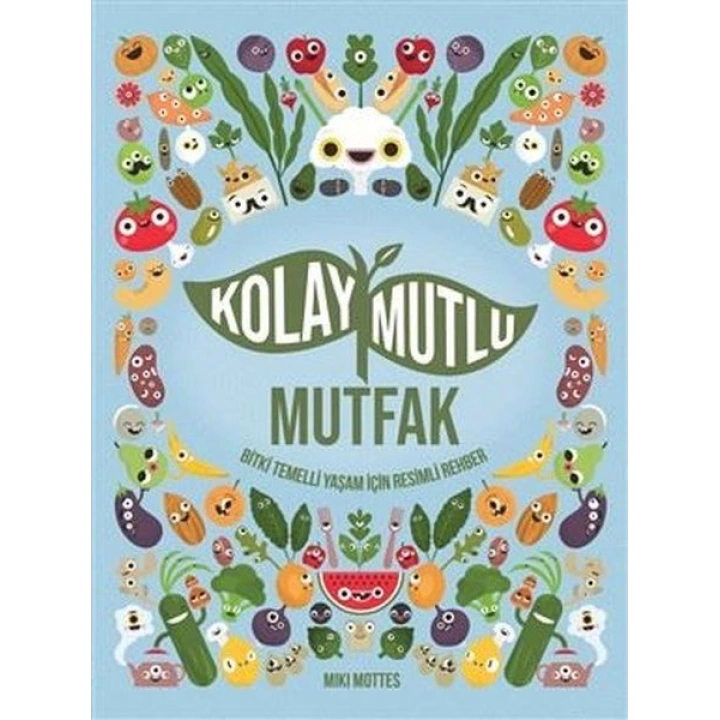 Kolay Mutlu Mutfak - Bitki Temelli Yaşam İçin Resimli Rehber