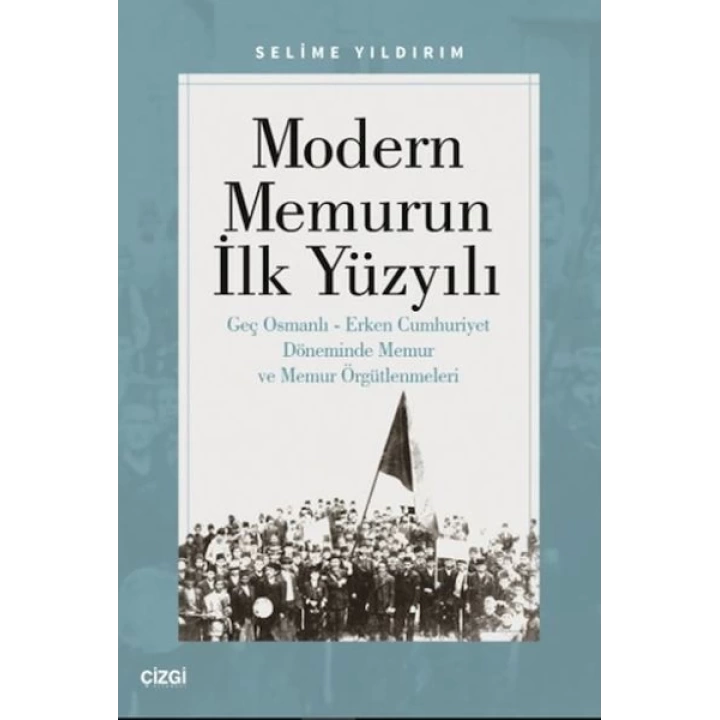 Modern Memurun İlk Yüzyılı (Genç Osmanlı Erken Cumhuriyet Döneminde Memur ve Memur Örgütlenmeleri)