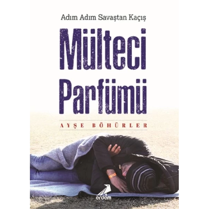 Mülteci Parfümü - Adım Adım Savaştan Kaçış