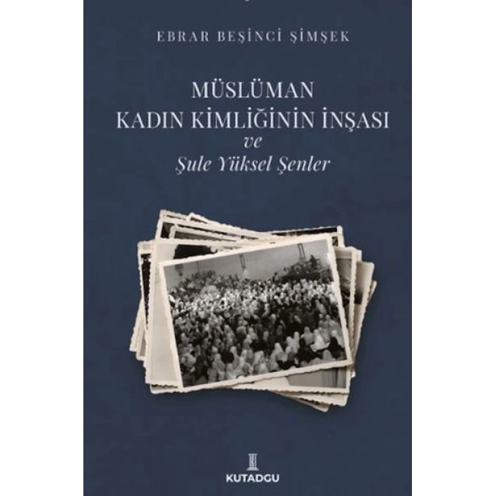 Müslüman Kadın Kimliğinin İnşası ve Şule Yüksel Şenler