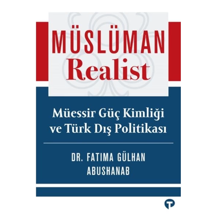 Müslüman Realist - Mu¨essir Gu¨ç Kimliği ve Tu¨rk Dış Politikası