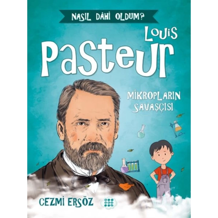Nasıl Dahi Oldum? - Louis Pasteur - Mikropların Savaşçısı