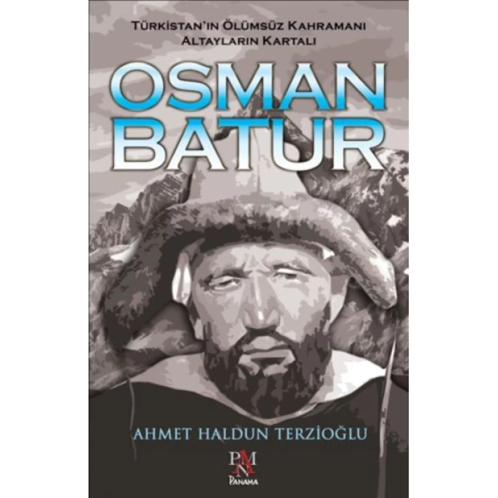 Osman Batur - Türkistan’ın Ölümsüz Kahramanı Altayların Kartalı