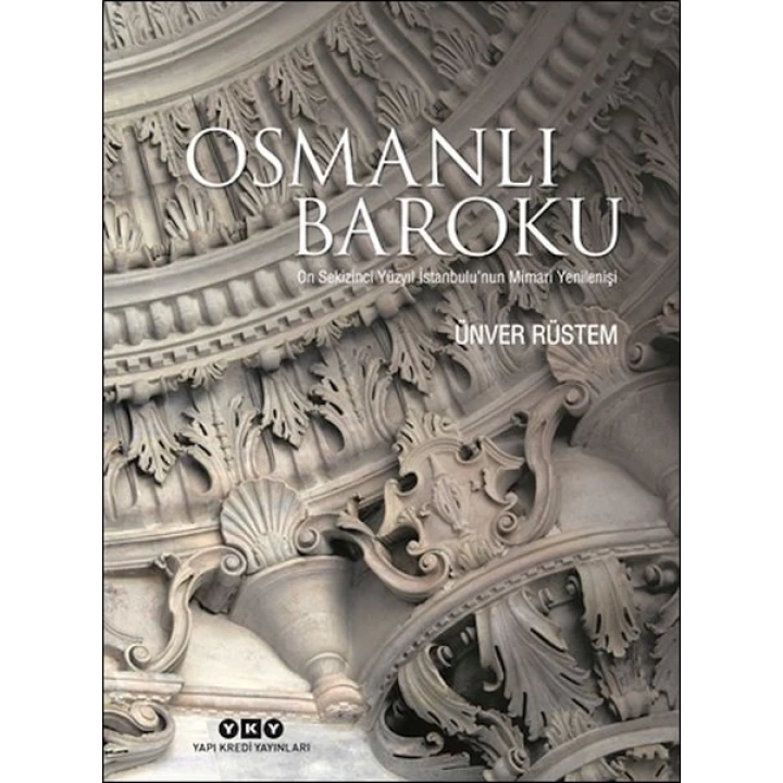 Osmanlı Baroku On Sekizinci Yüzyıl İstanbulu’nun Mimari Yenilenişi