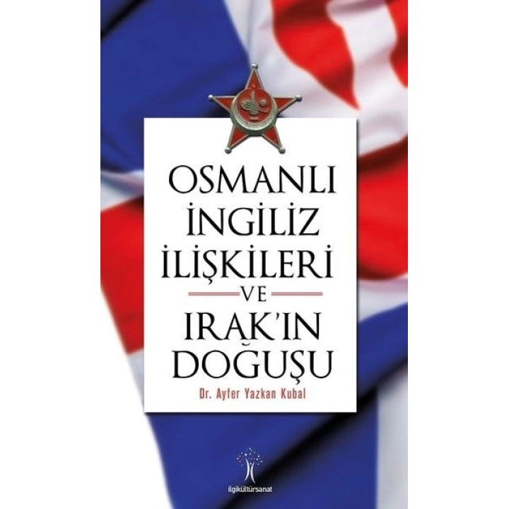 Osmanlı İngiliiz İlişkileri ve Irakın Doğuşu