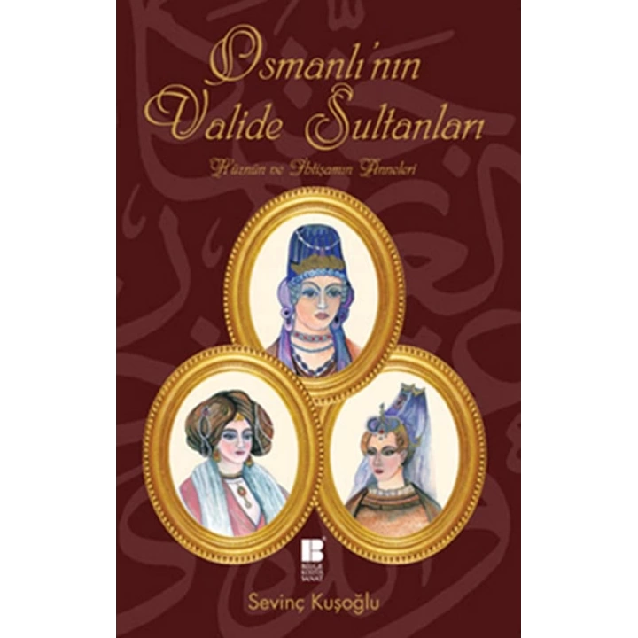 Osmanlının Valide Sultanları  Hüznün ve İhtişamın Anneleri