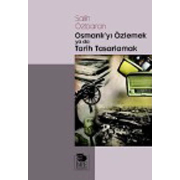 Osmanlıyı Özlemek ya da Tarih Tasarlamak
