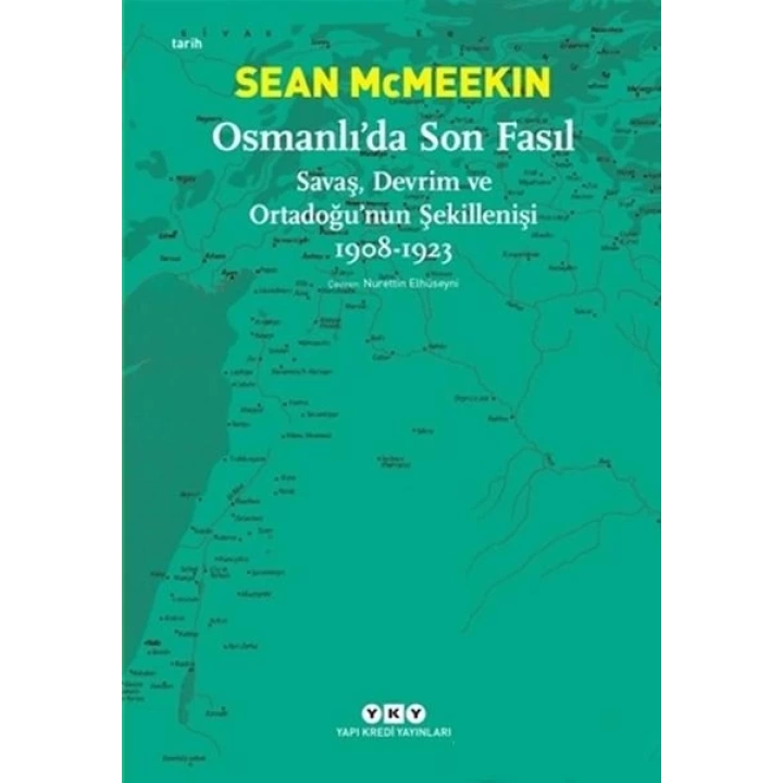 Osmanlı’da Son Fasıl-Savaş, Devrim ve Ortadoğu’nun Şekillenişi 1908-1923