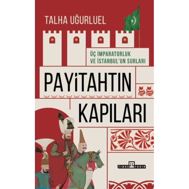 Payitahtın Kapıları - Üç İmparatorluk ve İstanbul’un Surları