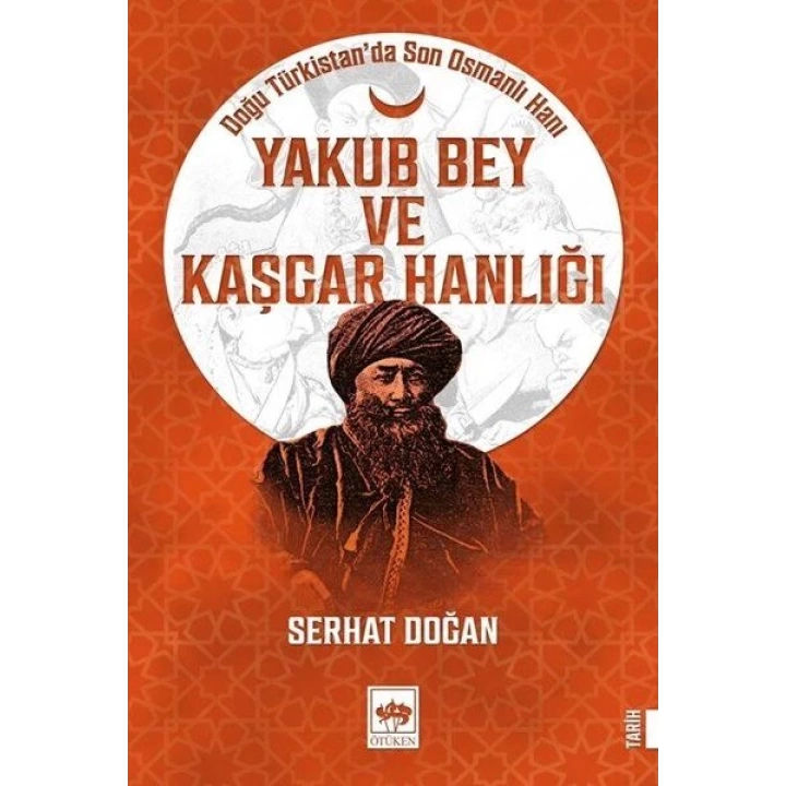 Yakub Bey ve Kaşgar Hanlığı - Doğu Türkistanda Son Osmanlı Hanı