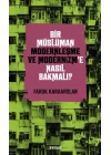 Bir Müslüman Modernleşme ve Modernizm’e Nasıl Bakmalı?