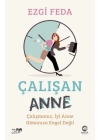Çalışan Anne: Çalışmanız, İyi Anne Olmanıza Engel Değil