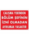 Çalışma Yerinden Bölüm Şefinin İzni Olmadan Ayrılmak Yasaktır Uyarı Levhası 25x35 KOD:239