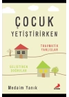 Çocuk Yetiştirirken Travmatik Yanlışlar Geliştirilen Doğrular