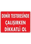 Demir Testeresinde Çalışırken Dikkatli Ol Uyarı Levhası 25x35 KOD:239