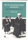 Din ile Modernleşme Arasında Çağdaş Türk Düşüncesinin Meseleleri