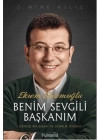 Ekrem İmamoğlu Benim Sevgili Başkanım  Sıradışı Bir Başarı ve Liderlik Öyküsü