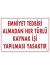Emniyet Tedbiri Almadan Herlü Kaynak Yasaktır Levhası 25x35 KOD: 724
