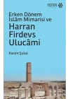 Erken Dönem İslam Mimarisi ve Harran Firdevs Ulucami