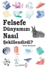 Felsefe Dünyamızı Nasıl Şekillendirdi?