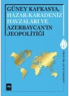 Güney Kafkasya, Hazar-Karadeniz Havzaları ve Azerbaycanın Jeopolitiği