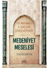 İslam ve Batı İlişkileri Çerçevesinde - Medeniyet Meselesi