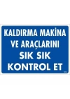Kaldırma Makine Araçlarını Sık Sık Kontrol Et Uyarı Levhası 25x35 KOD:1342