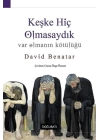 Keşke Hiç Olmasaydık - Var Olmanın Kötülüğü