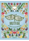 Kolay Mutlu Mutfak - Bitki Temelli Yaşam İçin Resimli Rehber