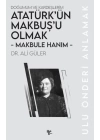 Makbule Hanım - Atatürk’ün Makbuş’u Olmak