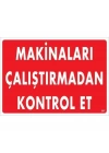 Makinaları Çalıştırmadan Kontrol Et Uyarı Levhası 25x35 KOD:207