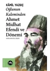 Oğlunun Kaleminden Ahmet Midhat Efendi ve Dönemi