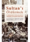 Sultan’ı Öldürmek - II. Abdülhamid’e Yapılan Suikast Girişiminin Uluslararası Tarihi (1905)