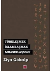 Türkleşmek, İslamlaşmak, Muasırlaşmak