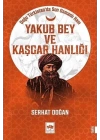 Yakub Bey ve Kaşgar Hanlığı - Doğu Türkistanda Son Osmanlı Hanı
