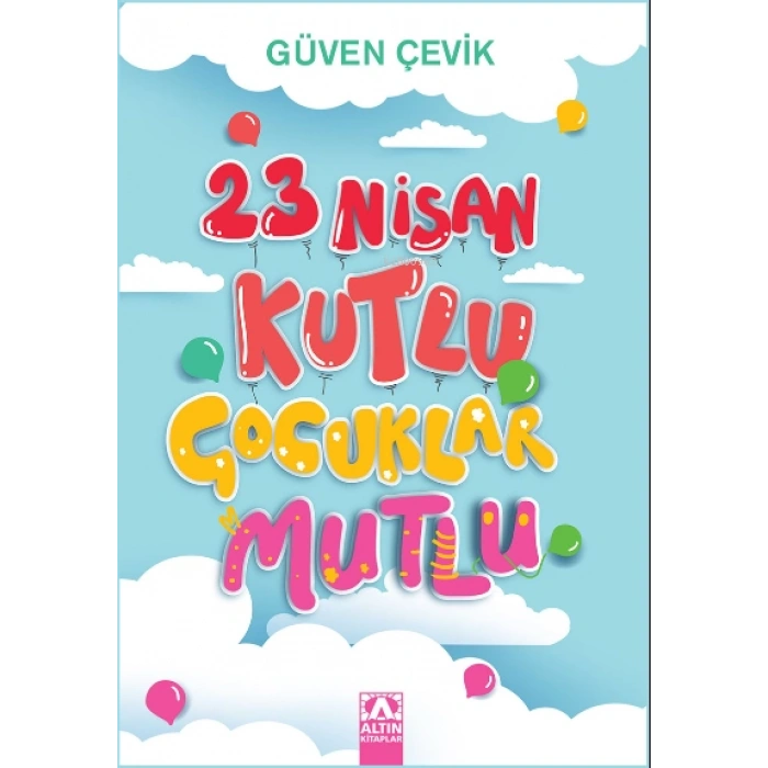 23 Nisan Kutlu Çocuklar Mutlu - Güven Çevik - Altın Kitaplar Yayınları